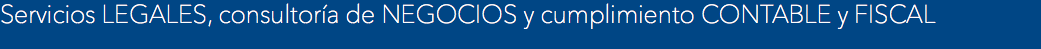Servicios LEGALES, consultoría de NEGOCIOS y cumplimiento CONTABLE y FISCAL